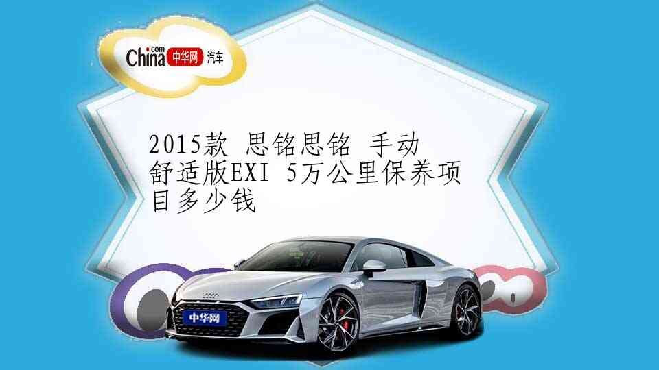 2015款 思铭思铭 手动 舒适版EXI 5万公里保养项目多少钱